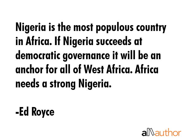 Nigeria is the most populous country in Africa. If Nigeria succeeds at democratic governance it... - Ed Royce Quote GIF