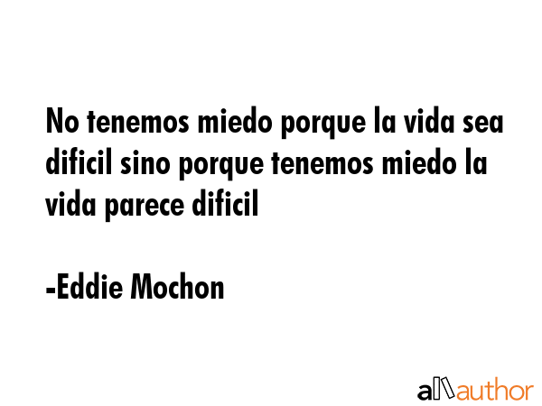 No tenemos miedo porque la vida sea dificil sino porque tenemos miedo la vida parece dificil - Eddie Mochon Quote GIF