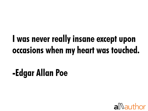I was never really insane except upon occasions when my heart was touched. - Edgar Allan Poe Quote GIF