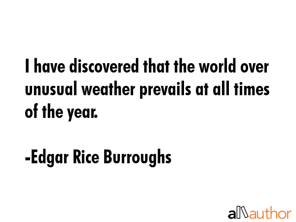 I have discovered that the world over unusual weather prevails at all times of the year. - Edgar Rice Burroughs Quote GIF
