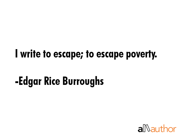 I write to escape; to escape poverty. - Edgar Rice Burroughs Quote GIF