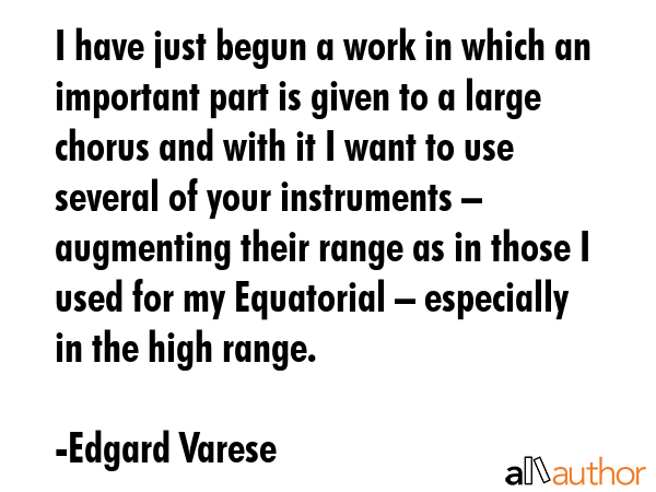 I have just begun a work in which an important part is given to a large chorus and with it I want... - Edgard Varese Quote GIF