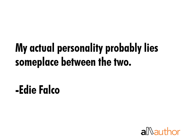 My actual personality probably lies someplace between the two. - Edie Falco Quote GIF