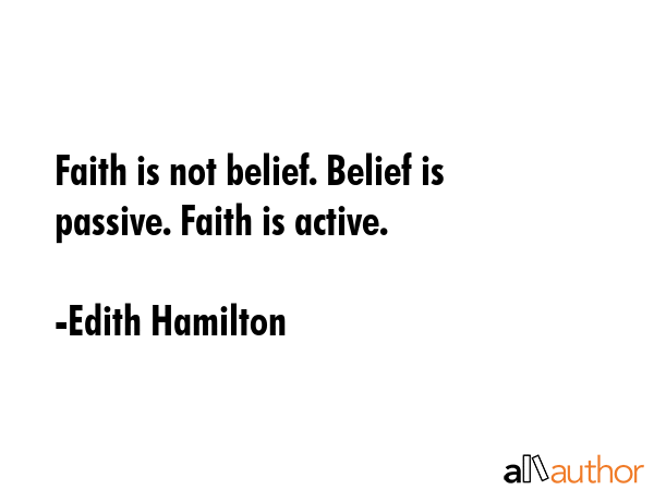Faith is not belief. Belief is passive. Faith is active. - Edith Hamilton Quote GIF