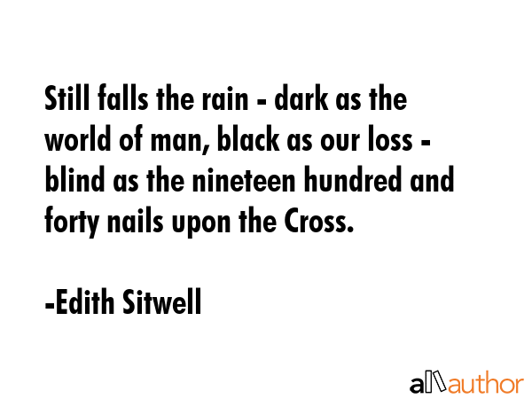 Still falls the rain - dark as the world of man, black as our loss - blind as the nineteen hundred... - Edith Sitwell Quote GIF