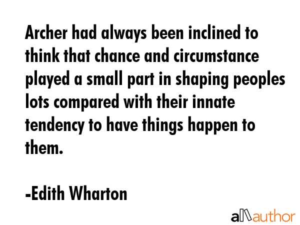 Archer had always been inclined to think that chance and circumstance played a small part in... - Edith Wharton Quote GIF