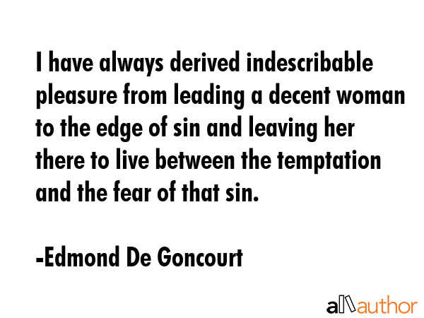 I have always derived indescribable pleasure from leading a decent woman to the edge of sin and... - Edmond De Goncourt Quote GIF