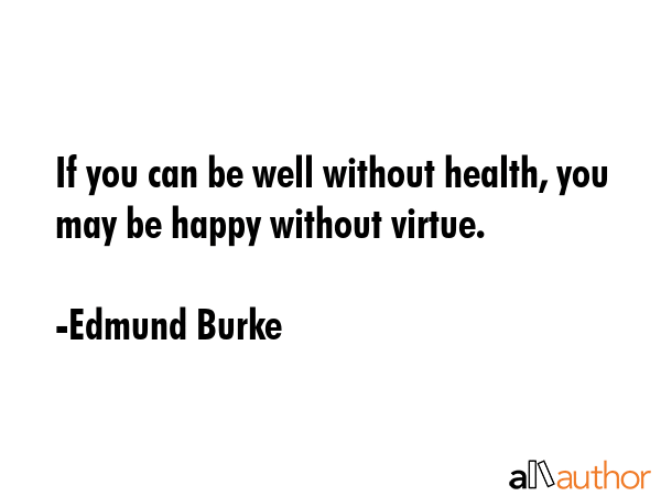 If you can be well without health, you may be happy without virtue. - Edmund Burke Quote GIF