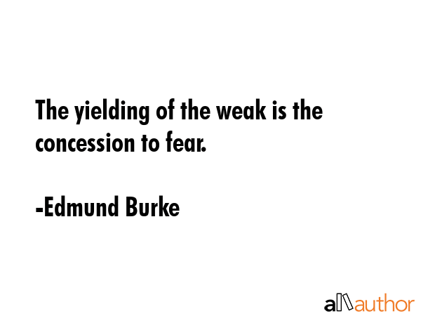 The yielding of the weak is the concession to fear. - Edmund Burke Quote GIF