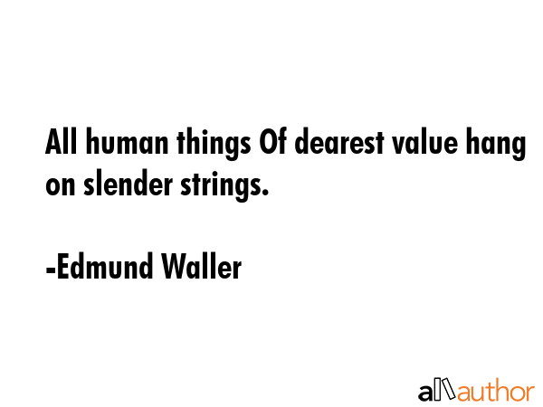 All human things Of dearest value hang on slender strings. - Edmund Waller Quote GIF