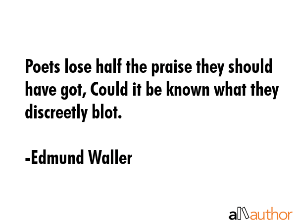 Poets lose half the praise they should have got, Could it be known what they discreetly blot. - Edmund Waller Quote GIF