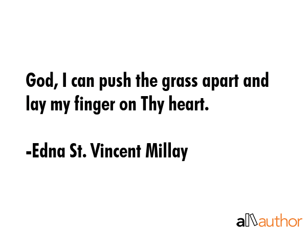 God, I can push the grass apart and lay my finger on Thy heart. - Edna St. Vincent Millay Quote GIF