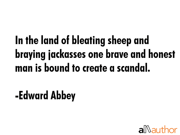In the land of bleating sheep and braying jackasses one brave and honest man is bound to create a... - Edward Abbey Quote GIF