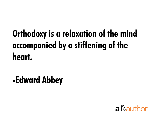 Orthodoxy is a relaxation of the mind accompanied by a stiffening of the heart. - Edward Abbey Quote GIF