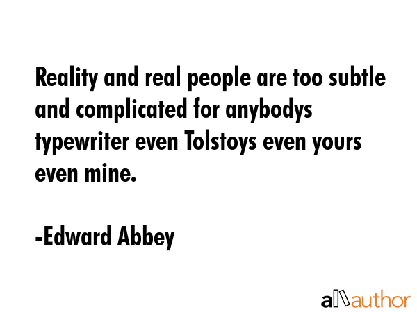 Reality and real people are too subtle and complicated for anybodys typewriter even Tolstoys even... - Edward Abbey Quote GIF