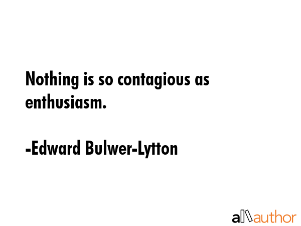 Nothing is so contagious as enthusiasm. - Edward Bulwer-Lytton Quote GIF