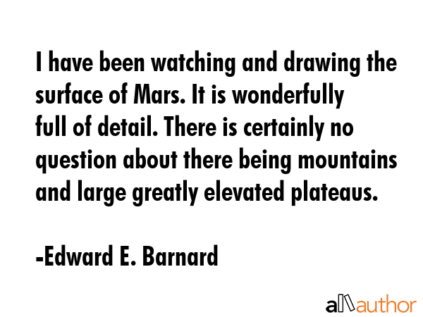 I have been watching and drawing the surface of Mars. It is wonderfully full of detail. There is... - Edward E. Barnard Quote GIF