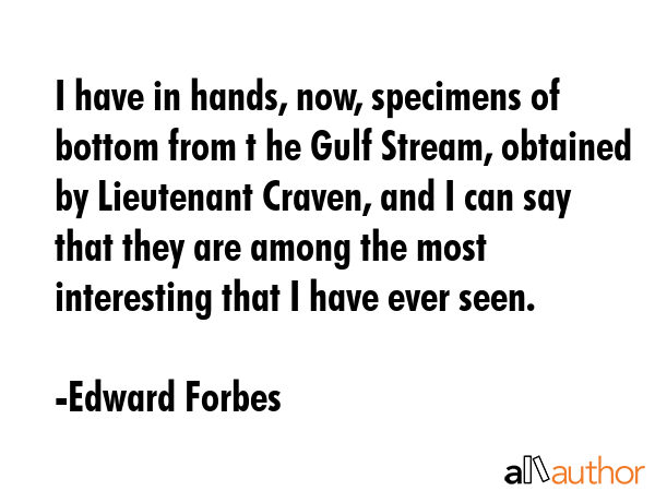 I have in hands, now, specimens of bottom from t he Gulf Stream, obtained by Lieutenant Craven, and... - Edward Forbes Quote GIF