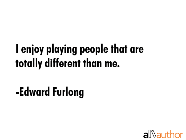 I enjoy playing people that are totally different than me. - Edward Furlong Quote GIF