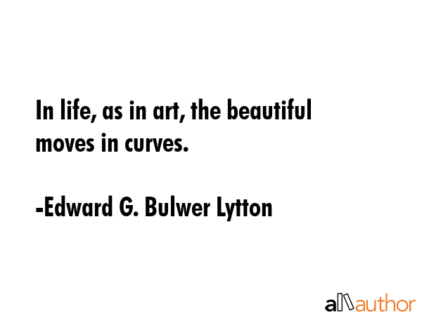 In life, as in art, the beautiful moves in curves. - Edward G. Bulwer Lytton Quote GIF
