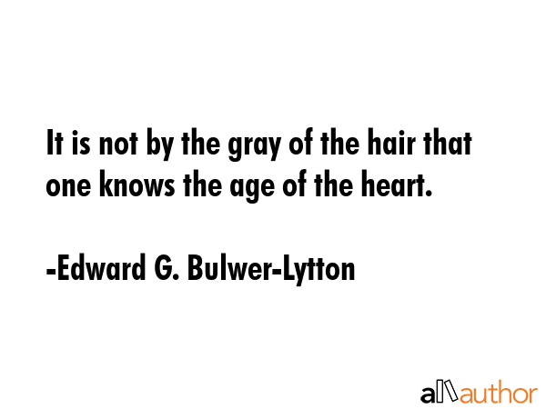 It is not by the gray of the hair that one knows the age of the heart. - Edward G. Bulwer-Lytton Quote GIF