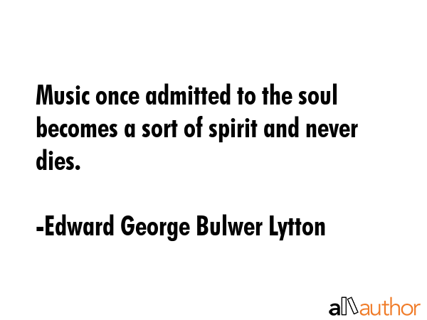 Music once admitted to the soul becomes a sort of spirit and never dies. - Edward George Bulwer Lytton Quote GIF