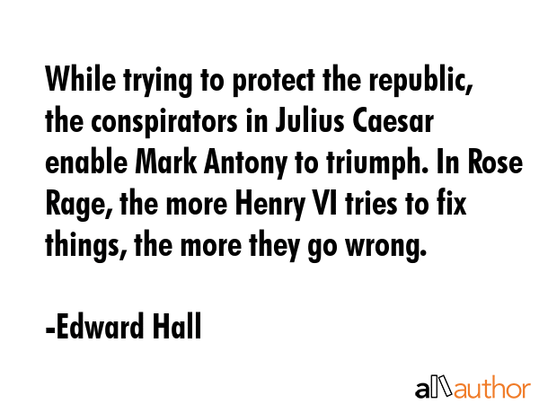 While trying to protect the republic, the conspirators in Julius Caesar enable Mark Antony to... - Edward Hall Quote GIF