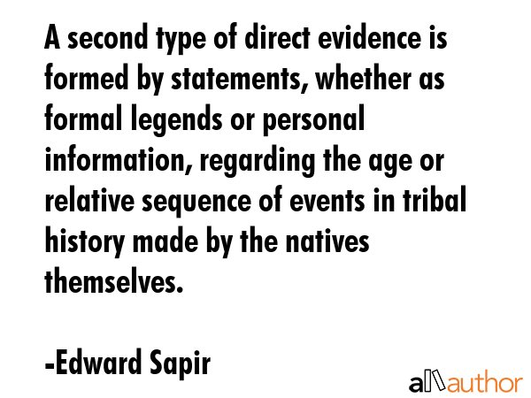 A second type of direct evidence is formed by statements, whether as formal legends or personal... - Edward Sapir Quote GIF