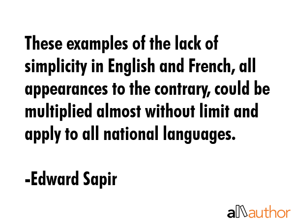 These examples of the lack of simplicity in English and French, all appearances to the contrary,... - Edward Sapir Quote GIF