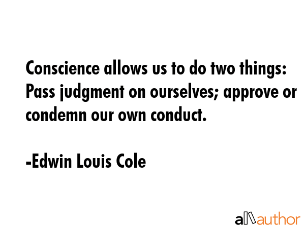 Conscience allows us to do two things: Pass judgment on ourselves; approve or condemn our own... - Edwin Louis Cole Quote GIF