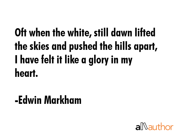 Oft when the white, still dawn lifted the skies and pushed the hills apart, I have felt it like a... - Edwin Markham Quote GIF