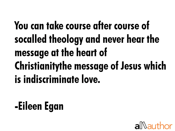 You can take course after course of socalled theology and never hear the message at the heart of... - Eileen Egan Quote GIF