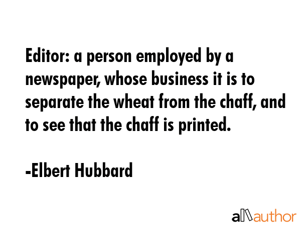 Editor: a person employed by a newspaper, whose business it is to separate the wheat from the... - Elbert Hubbard Quote GIF