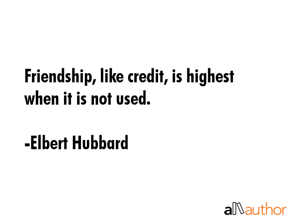 Friendship, like credit, is highest when it is not used. - Elbert Hubbard Quote GIF