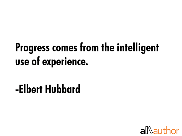 Progress comes from the intelligent use of experience. - Elbert Hubbard Quote GIF