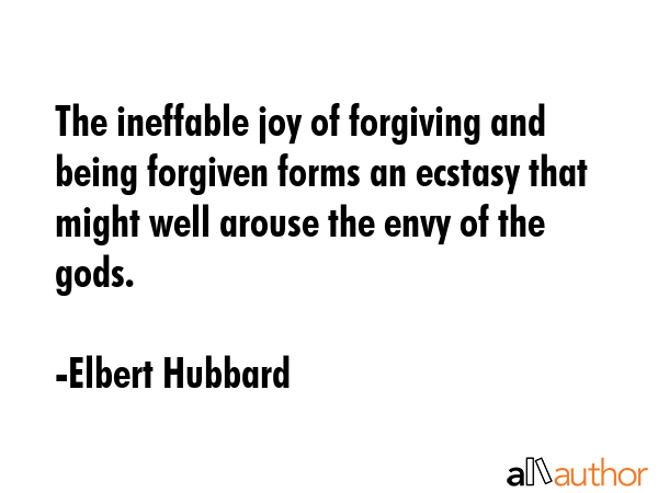 The ineffable joy of forgiving and being forgiven forms an ecstasy that might well arouse the envy... - Elbert Hubbard Quote GIF