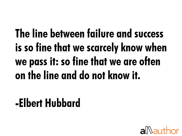 The line between failure and success is so fine that we scarcely know when we pass it: so fine that... - Elbert Hubbard Quote GIF