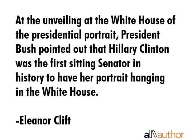 At the unveiling at the White House of the presidential portrait, President Bush pointed out that... - Eleanor Clift Quote GIF