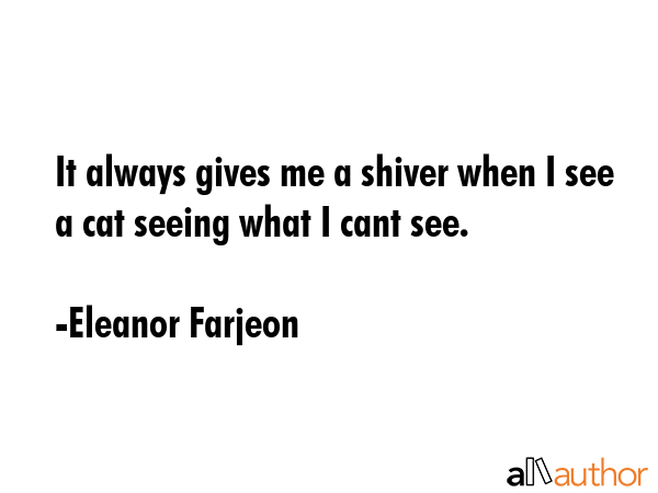 It always gives me a shiver when I see a cat seeing what I cant see. - Eleanor Farjeon Quote GIF