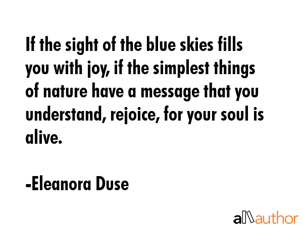 If the sight of the blue skies fills you with joy, if the simplest things of nature have a message... - Eleanora Duse Quote GIF