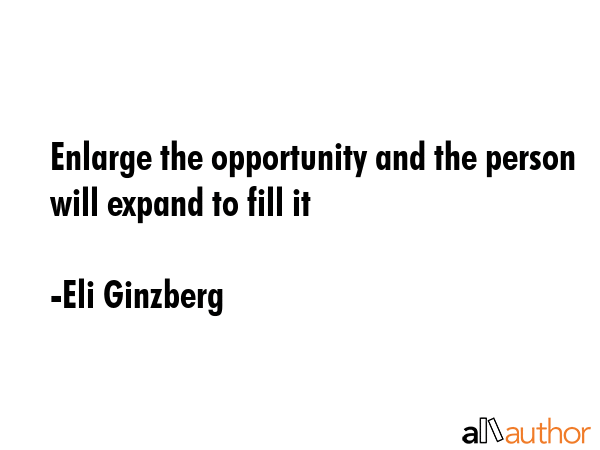 Enlarge the opportunity and the person will expand to fill it - Eli Ginzberg Quote GIF