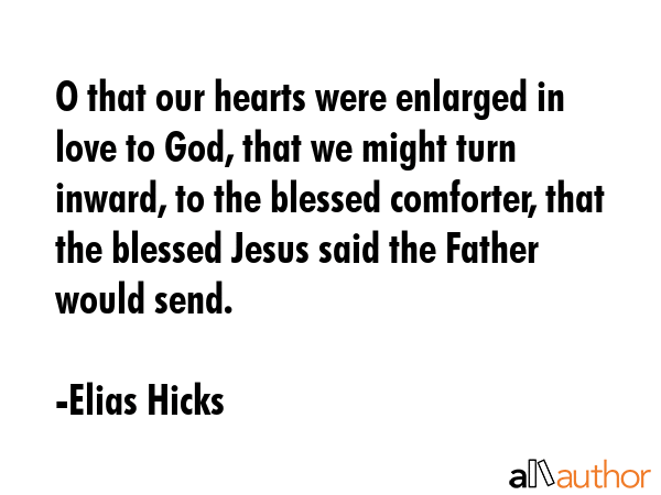 O that our hearts were enlarged in love to God, that we might turn inward, to the blessed... - Elias Hicks Quote GIF
