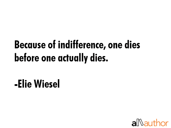 Because of indifference, one dies before one actually dies. - Elie Wiesel Quote GIF