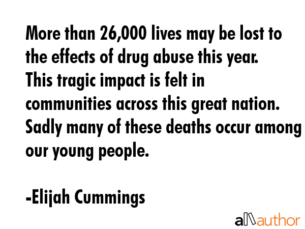 More than 26,000 lives may be lost to the effects of drug abuse this year. This tragic impact is... - Elijah Cummings Quote GIF