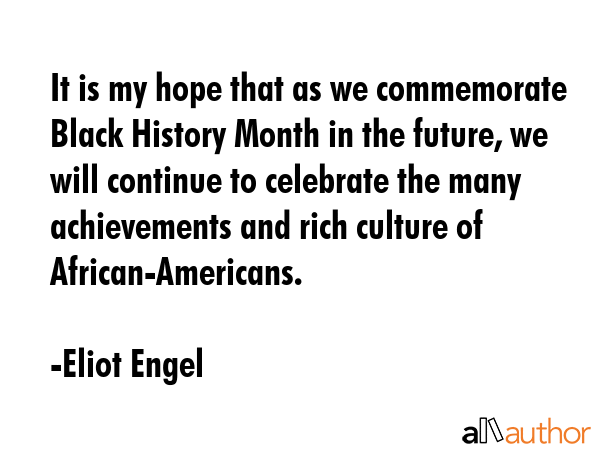 It is my hope that as we commemorate Black History Month in the future, we will continue to... - Eliot Engel Quote GIF