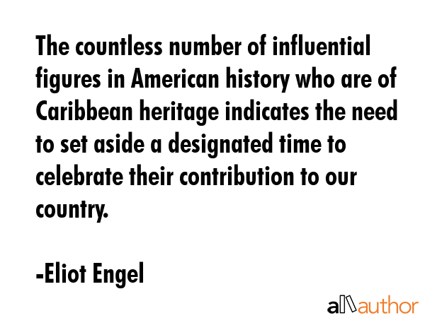 The countless number of influential figures in American history who are of Caribbean heritage... - Eliot Engel Quote GIF