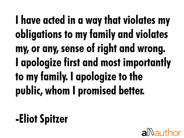 I have acted in a way that violates my obligations to my family and violates my, or any, sense of... - Eliot Spitzer Quote GIF