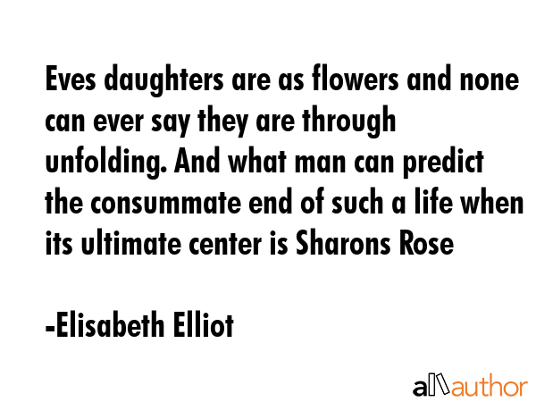 Eves daughters are as flowers and none can ever say they are through unfolding. And what man can... - Elisabeth Elliot Quote GIF