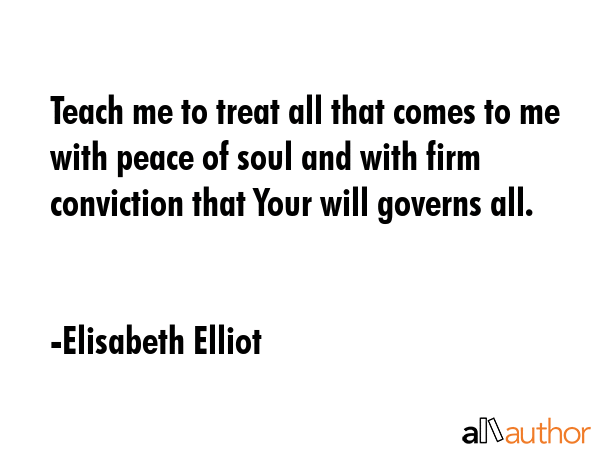 Teach me to treat all that comes to me with peace of soul and with firm conviction that Your will... - Elisabeth Elliot Quote GIF
