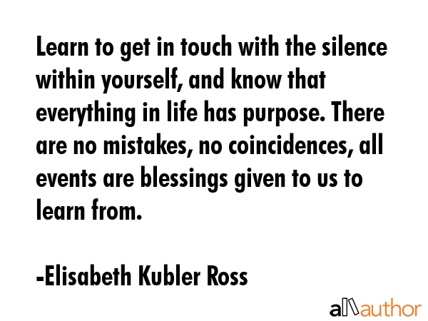 Learn to get in touch with the silence within yourself, and know that everything in life has... - Elisabeth Kubler Ross Quote GIF